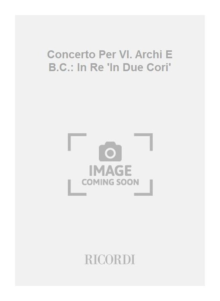 Concerti Per Vl. Archi E B.C.: In Re 'In Due Cori'